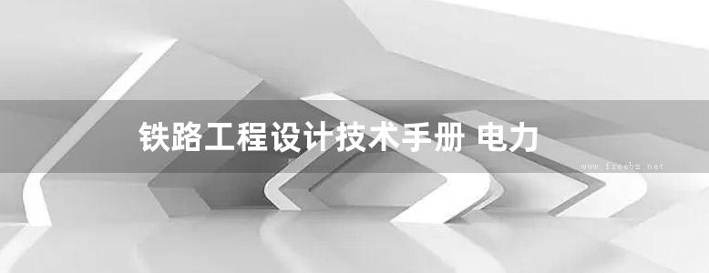 铁路工程设计技术手册 电力